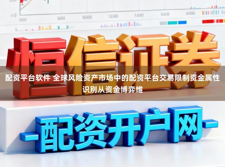 配资平台软件 全球风险资产市场中的配资平台交易限制资金属性识别从资金博弈维