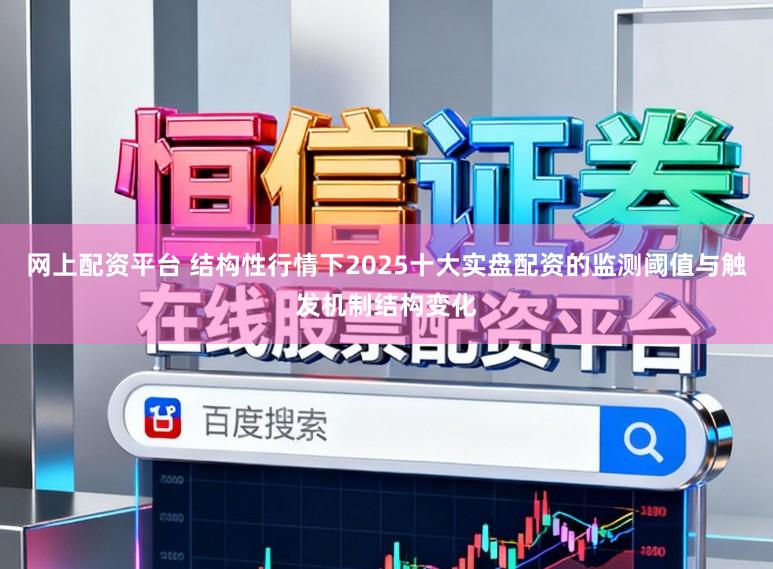 网上配资平台 结构性行情下2025十大实盘配资的监测阈值与触发机制结构变化