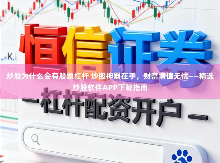 炒股为什么会有股票杠杆 炒股神器在手，财富增值无忧——精选炒股软件APP下载指南