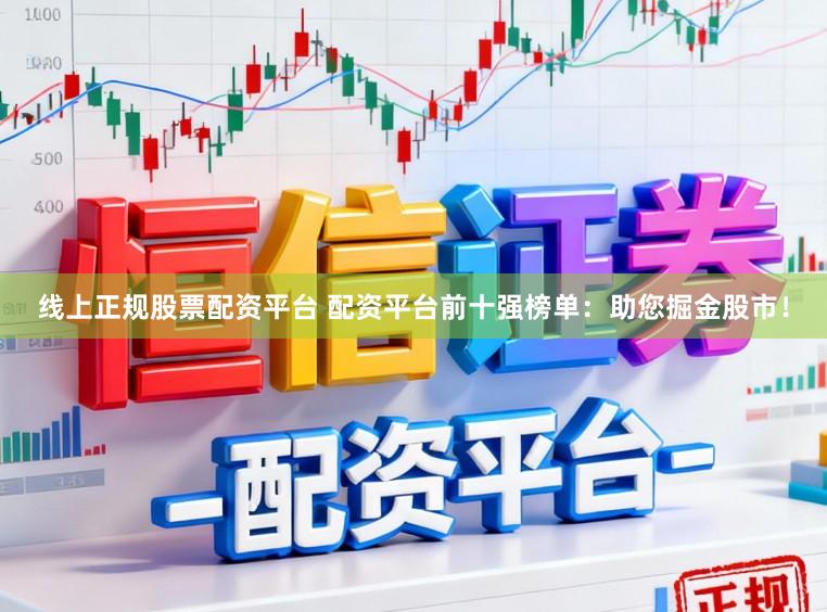 线上正规股票配资平台 配资平台前十强榜单：助您掘金股市！