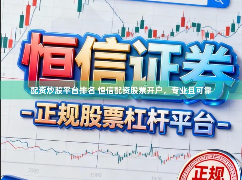配资炒股平台排名 恒信配资股票开户，专业且可靠