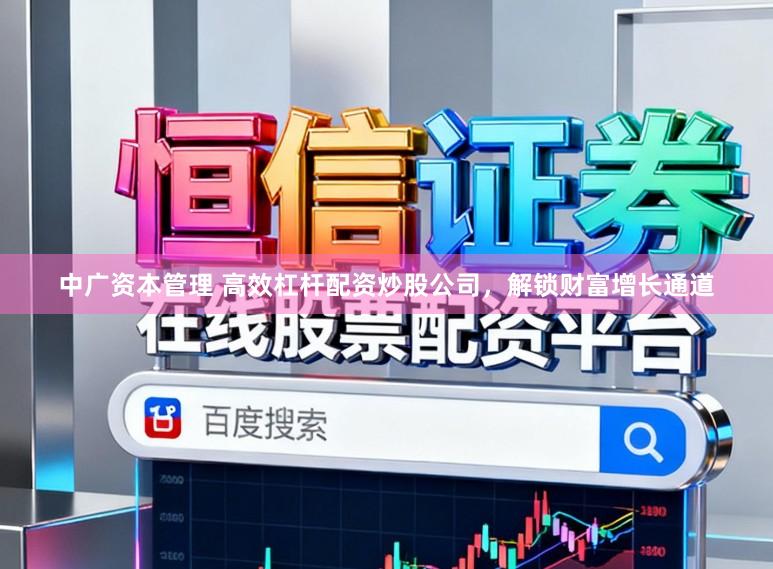 中广资本管理 高效杠杆配资炒股公司，解锁财富增长通道