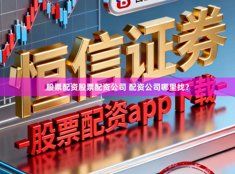 股票配资股票配资公司 配资公司哪里找？