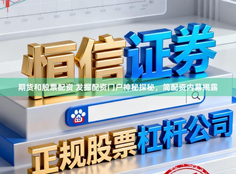 期货和股票配资 发掘配资门户神秘探秘，简配资内幕揭露