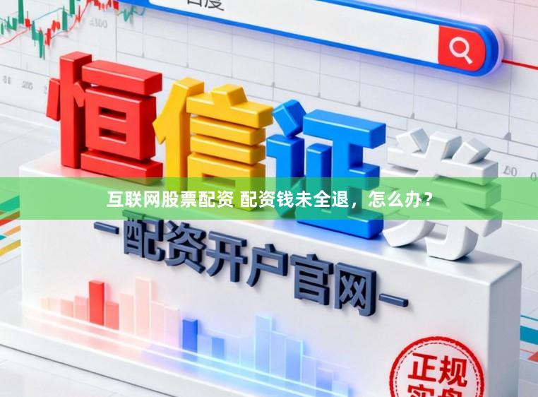 互联网股票配资 配资钱未全退，怎么办？
